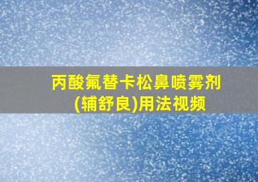 丙酸氟替卡松鼻喷雾剂 (辅舒良)用法视频